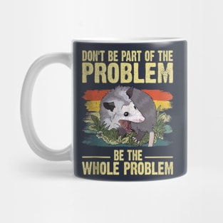 Possum Don't Be Part Of The Problem Be The Whole Problem Mug